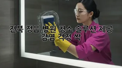 전북 정읍 병원 청소 솔루션 제공 🏥✨ 감염 걱정 싹!