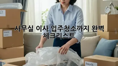 사무실 이사? 입주청소까지 완벽 체크리스트! ✨